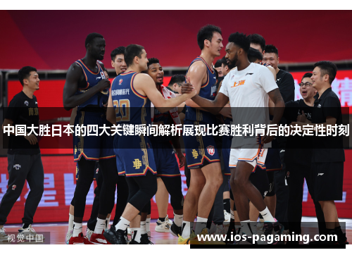 中国大胜日本的四大关键瞬间解析展现比赛胜利背后的决定性时刻 中国大胜日本的四大关键瞬间解析展现比赛胜利背后的决定性时刻