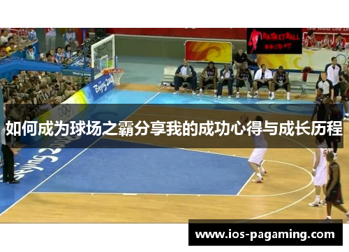 如何成为球场之霸分享我的成功心得与成长历程 如何成为球场之霸分享我的成功心得与成长历程
