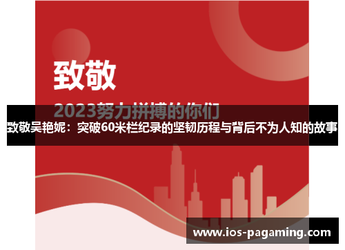 致敬吴艳妮:突破60米栏纪录的坚韧历程与背后不为人知的故事 致敬吴艳妮:突破60米栏纪录的坚韧历程与背后不为人知的故事