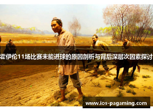 霍伊伦11场比赛未能进球的原因剖析与背后深层次因素探讨