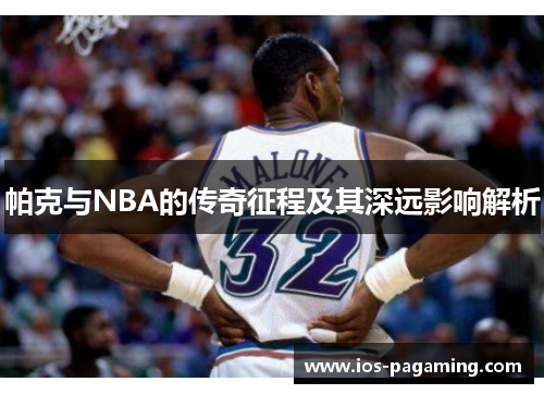 帕克与NBA的传奇征程及其深远影响解析 帕克与NBA的传奇征程及其深远影响解析