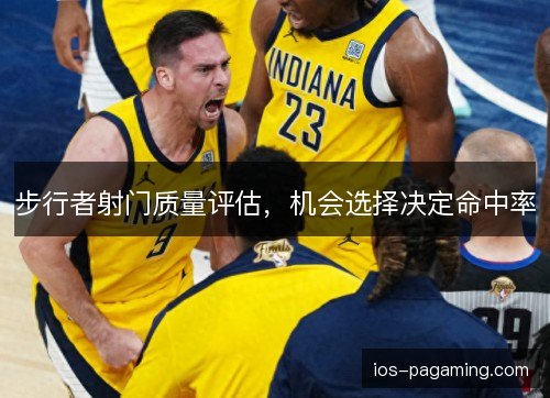 步行者射门质量评估，机会选择决定命中率